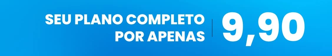 Seu plano completo por apenas R$ 9,90 por mês.